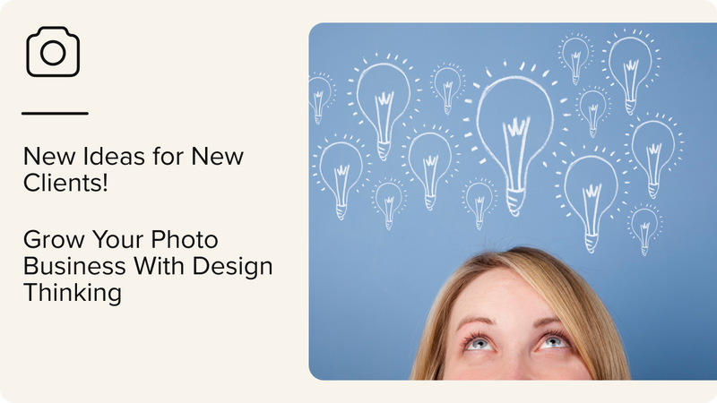 New ideas for new clients! Grow your photo business with Design Thinking